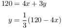 $$\eqalign{ 120 & = 4 x + 3 y \cr \noalign{\vskip2pt} y & = \dfrac{1}{3} (120 - 4 x) \cr}$$