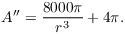 $$A'' = \dfrac{8000 \pi}{r^3} + 4 \pi.$$