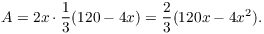 $$A = 2 x \cdot \dfrac{1}{3} (120 - 4 x) = \dfrac{2}{3} (120 x - 4 x^2).$$