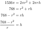 $$\eqalign{ 1536 \pi & = 2 \pi r^2 + 2 \pi r h \cr 768 & = r^2 + r h \cr 768 - r^2 & = r h \cr \noalign{\vskip2pt} \dfrac{768 - r^2}{r} & = h \cr}$$