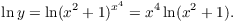 $$\ln y = \ln (x^2 + 1)^{x^4} = x^4 \ln (x^2 + 1).$$