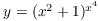 $y = (x^2 +
   1)^{x^4}$