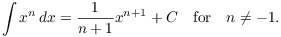 $$\int x^n\,dx = \dfrac{1}{n + 1}x^{n+1} + C \quad\hbox{for}\quad n \ne -1.$$