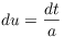 $du = \dfrac{dt}{a}$