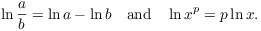 $$\ln \dfrac{a}{b} = \ln a - \ln b \quad\hbox{and}\quad \ln x^p = p \ln x.$$