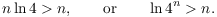 $$n \ln 4 > n, \quad\quad\hbox{or}\quad\quad \ln 4^n > n.$$