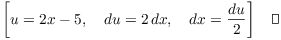 $$\left[u = 2 x - 5, \quad du = 2\,dx, \quad dx = \dfrac{du}{2}\right]\quad\halmos$$