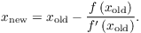 $$x_{\rm new} = x_{\rm old} - \dfrac{f\left(x_{\rm old}\right)}{f'\left(x_{\rm old}\right)}.$$