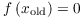 $f\left(x_{\rm
   old}\right) = 0$