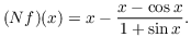 $$(Nf)(x) = x - \dfrac{x - \cos x}{1 + \sin x}.$$