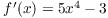 $f'(x) = 5 x^4 - 3$