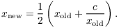 $$x_{\rm new} = \dfrac{1}{2}\left(x_{\rm old} + \dfrac{c}{x_{\rm old}}\right).$$