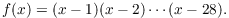 $$f(x) = (x - 1)(x - 2) \cdots (x - 28).$$