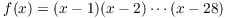 $f(x) = (x - 1)(x - 2) \cdots (x -
   28)$