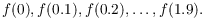 $$f(0), f(0.1), f(0.2), \ldots, f(1.9).$$