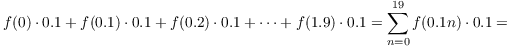 $$f(0)\cdot 0.1 + f(0.1)\cdot 0.1 + f(0.2)\cdot 0.1 + \cdots + f(1.9)\cdot 0.1 = \sum_{n=0}^{19} f(0.1n)\cdot 0.1 =$$