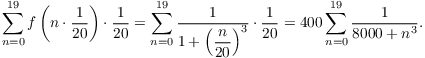 $$\sum_{n=0}^{19} f\left(n\cdot \dfrac{1}{20}\right) \cdot \dfrac{1}{20} = \sum_{n=0}^{19} \dfrac{1}{1 + \left(\dfrac{n}{20}\right)^3} \cdot \dfrac{1}{20} = 400 \sum_{n=0}^{19} \dfrac{1}{8000 + n^3}.$$