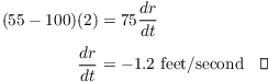 $$\eqalign{ (55 - 100)(2) & = 75 \der r t \cr \noalign{\vskip2pt} \der r t & = -1.2\ {\rm feet}/{\rm second} \quad\halmos \cr}$$