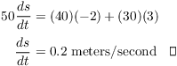 $$\eqalign{ 50 \der s t & = (40)(-2) + (30)(3) \cr \noalign{\vskip2pt} \der s t & = 0.2\ {\rm meters/second} \quad\halmos \cr}$$