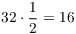 $32 \cdot \dfrac{1}{2} = 16$