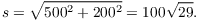 $$s = \sqrt{500^2 + 200^2} = 100 \sqrt{29}.$$