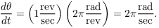 $$\der \theta t = \left(1 \dfrac{\rm rev}{\rm sec}\right) \left(2 \pi \dfrac{\rm rad}{\rm rev}\right) = 2 \pi \dfrac{\rm rad}{\rm sec}.$$