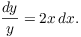 $$\dfrac{dy}{y} = 2 x\,dx.$$