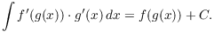 $$\int f'(g(x)) \cdot g'(x)\,dx = f(g(x)) + C.$$