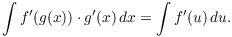 $$\int f'(g(x)) \cdot g'(x)\,dx = \int f'(u)\,du.$$