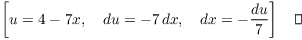 $$\left[u = 4 - 7 x, \quad du = -7\,dx, \quad dx = -\dfrac{du}{7}\right]\quad\halmos$$