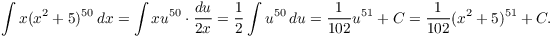 $$\int x(x^2 + 5)^{50}\,dx = \int xu^{50}\cdot \dfrac{du}{2 x} = \dfrac{1}{2} \int u^{50}\,du = \dfrac{1}{102}u^{51} + C = \dfrac{1}{102} (x^2 + 5)^{51} + C.$$