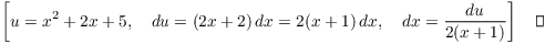 $$\left[u = x^2 + 2 x + 5, \quad du = (2 x + 2)\,dx = 2(x + 1)\,dx, \quad dx = \dfrac{du}{2(x + 1)}\right]\quad\halmos$$