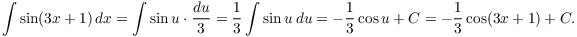 $$\int \sin (3 x + 1)\,dx = \int \sin u\cdot \dfrac{du}{3} = \dfrac{1}{3} \int \sin u\,du = -\dfrac{1}{3} \cos u + C = -\dfrac{1}{3} \cos (3 x + 1) + C.$$