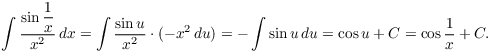 $$\int \dfrac{\sin \dfrac{1}{x}}{x^2}\,dx = \int \dfrac{\sin u}{x^2}\cdot (-x^2\,du) = -\int \sin u\,du = \cos u + C = \cos \dfrac{1}{x} + C.$$