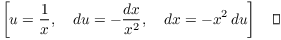 $$\left[u = \dfrac{1}{x}, \quad du = -\dfrac{dx}{x^2}, \quad dx = -x^2\,du\right]\quad\halmos$$