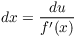 $dx = \dfrac{du}{f'(x)}$