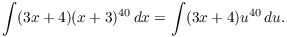 $$\int (3 x + 4)(x + 3)^{40}\,dx = \int (3 x + 4) u^{40}\,du.$$