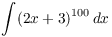 $\displaystyle \int (2 x + 3)^{100}\,dx$