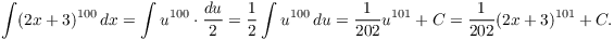 $$\int (2 x + 3)^{100}\,dx = \int u^{100} \cdot \dfrac{du}{2} = \dfrac{1}{2} \int u^{100}\,du = \dfrac{1}{202}u ^{101} + C = \dfrac{1}{202} (2 x + 3)^{101} + C.$$