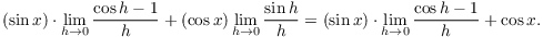 $$(\sin x)\cdot \lim_{h \to 0} \dfrac{\cos h - 1}{h} + (\cos x) \lim_{h \to 0} \dfrac{\sin h}{h} = (\sin x)\cdot \lim_{h \to 0} \dfrac{\cos h - 1}{h} + \cos x.$$