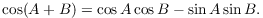 $$\cos (A + B) = \cos A \cos B - \sin A \sin B.$$