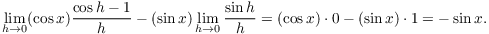 $$\lim_{h \to 0} (\cos x) \dfrac{\cos h - 1}{h} - (\sin x) \lim_{h \to 0} \dfrac{\sin h}{h} = (\cos x) \cdot 0 - (\sin x) \cdot 1 = -\sin x.$$