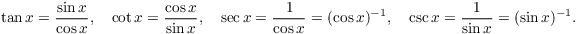 $$\tan x = \dfrac{\sin x}{\cos x}, \quad \cot x = \dfrac{\cos x}{\sin x}, \quad \sec x = \dfrac{1}{\cos x} = (\cos x)^{-1}, \quad \csc x = \dfrac{1}{\sin x} = (\sin x)^{-1}.$$