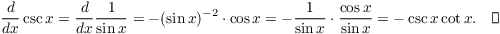 $$\der {} x \csc x = \der {} x \dfrac{1}{\sin x} = -(\sin x)^{-2} \cdot \cos x = -\dfrac{1}{\sin x} \cdot \dfrac{\cos x}{\sin x} = -\csc x \cot x.\quad\halmos$$