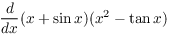 $\displaystyle \der {} x
   (x + \sin x)(x^2 - \tan x)$