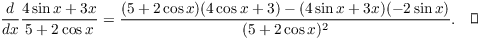 $$\der {} x \dfrac{4 \sin x + 3 x}{5 + 2 \cos x} = \dfrac{(5 + 2\cos x)(4 \cos x + 3) - (4 \sin x + 3 x)(-2 \sin x)}{(5 + 2 \cos x)^2}.\quad\halmos$$