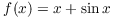 $f(x) = x + \sin x$