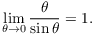 $$\lim_{\theta \to 0} \dfrac{\theta}{\sin \theta} = 1.$$