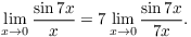 $$\lim_{x \to 0} \dfrac{\sin 7 x}{x} = 7 \lim_{x \to 0} \dfrac{\sin 7 x}{7 x}.$$