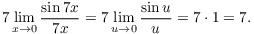 $$7 \lim_{x \to 0} \dfrac{\sin 7 x}{7 x} = 7 \lim_{u \to 0} \dfrac{\sin u}{u} = 7 \cdot 1 = 7.$$